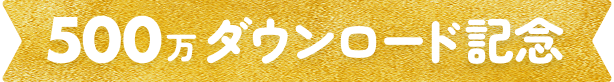 500万ダウンロード記念